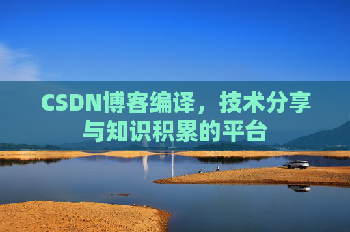 CSDN博客编译,技术分享与知识积累的平台