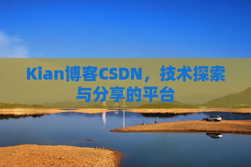 Kian博客CSDN,技术探索与分享的平台